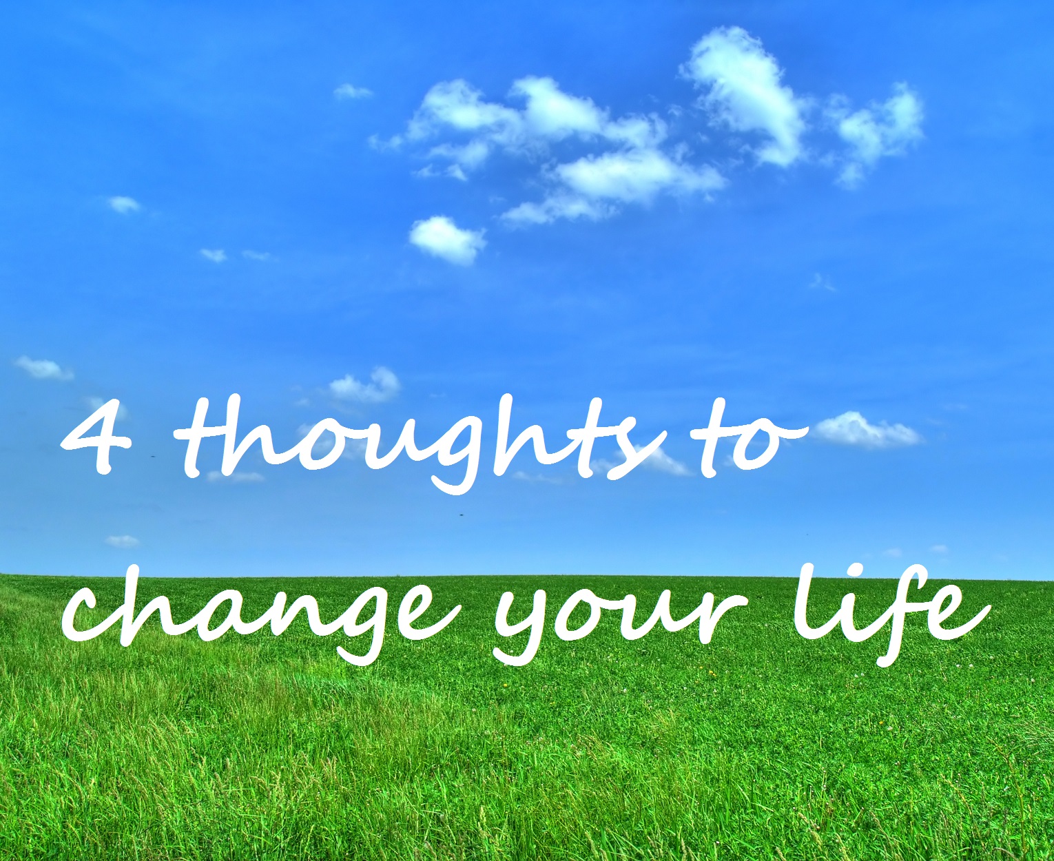 Four thoughts that will change your life